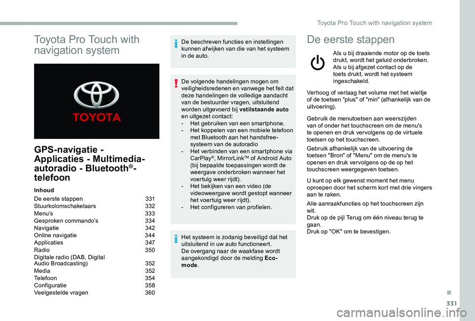 TOYOTA PROACE VERSO 2020  Instructieboekje (in Dutch) 331
GPS-navigatie - 
Applicaties - Multimedia-
autoradio - Bluetooth®-
telefoon
Inhoud
De eerste stappen 331Stuurkolomschakelaars 332Menu’s  333Gesproken commando’s 334Navigatie  342Online naviga