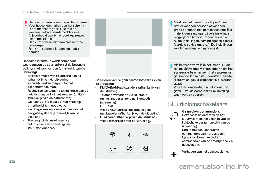 TOYOTA PROACE VERSO 2020  Instructieboekje (in Dutch) 332
Het touchscreen is een capacitief scherm.Voor het schoonmaken van het scherm is het raadzaam gebruik te maken van een niet schurende zachte doek (bijvoorbeeld een brillendoekje), zonder schoonmaak