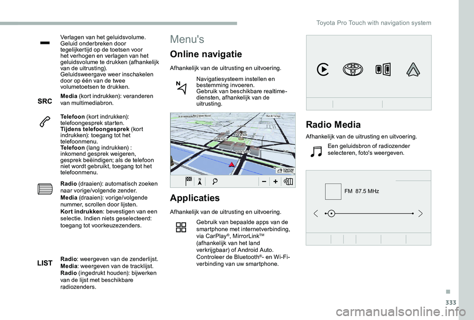TOYOTA PROACE VERSO 2020  Instructieboekje (in Dutch) 333
FM  87.5 MHz
Verlagen van het geluidsvolume.Geluid onderbreken door tegelijkertijd op de toetsen voor het verhogen en verlagen van het geluidsvolume te drukken (afhankelijk van de uitrusting).Gelu