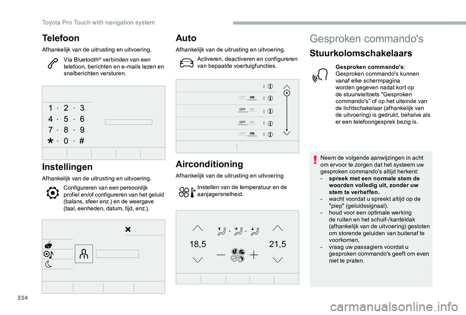 TOYOTA PROACE VERSO 2020  Instructieboekje (in Dutch) 334
21,518,5
Telefoon
Afhankelijk van de uitrusting en uitvoering.
Via Bluetooth® verbinden van een telefoon, berichten en e-mails lezen en snelberichten versturen.
Instellingen
Afhankelijk van de ui