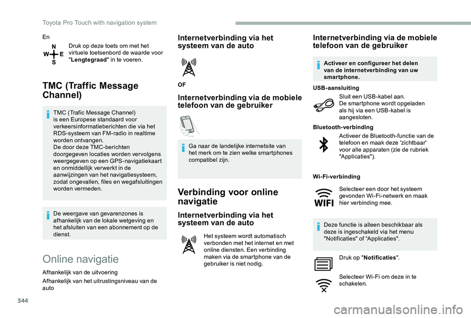 TOYOTA PROACE VERSO 2020  Instructieboekje (in Dutch) 344
En
Druk op deze toets om met het virtuele toetsenbord de waarde voor "Lengtegraad" in te voeren.
TMC (Traffic Message 
Channel)
TMC (Trafic Message Channel) is een Europese standaard voor 