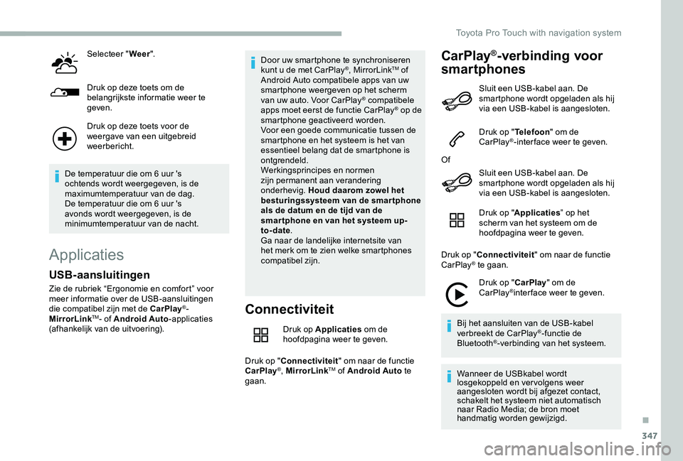 TOYOTA PROACE VERSO 2020  Instructieboekje (in Dutch) 347
Selecteer "Weer".
Druk op deze toets om de belangrijkste informatie weer te geven.
Druk op deze toets voor de weergave van een uitgebreid weerbericht.
De temperatuur die om 6 uur 's oc