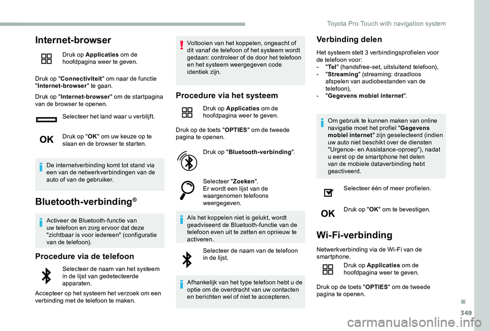 TOYOTA PROACE VERSO 2020 Instructieboekje (in Dutch) 349
Internet-browser
Druk op Applicaties om de hoofdpagina weer te geven.
Druk op "Connectiviteit" om naar de functie "Internet-browser" te gaan.
Druk op "Internet-browser" om TOYOTA PROACE VERSO 2020 Instructieboekje (in Dutch) 349
Internet-browser
Druk op Applicaties om de hoofdpagina weer te geven.
Druk op "Connectiviteit" om naar de functie "Internet-browser" te gaan.
Druk op "Internet-browser" om