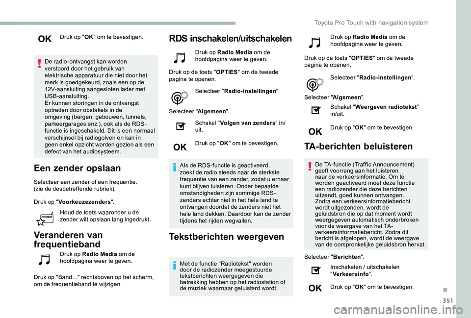 TOYOTA PROACE VERSO 2020  Instructieboekje (in Dutch) 351
Druk op "OK" om te bevestigen.
De radio-ontvangst kan worden verstoord door het gebruik van elektrische apparatuur die niet door het merk is goedgekeurd, zoals een op de 12V-aansluiting aa