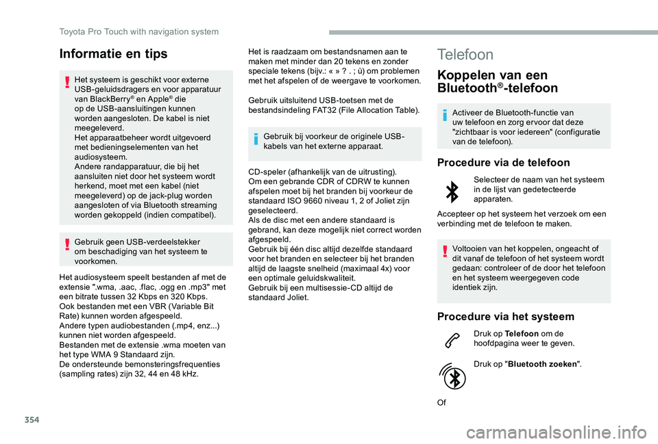 TOYOTA PROACE VERSO 2020  Instructieboekje (in Dutch) 354
Informatie en tips
Het systeem is geschikt voor externe USB-geluidsdragers en voor apparatuur van BlackBerry® en Apple® die op de USB-aansluitingen kunnen worden aangesloten. De kabel is niet me