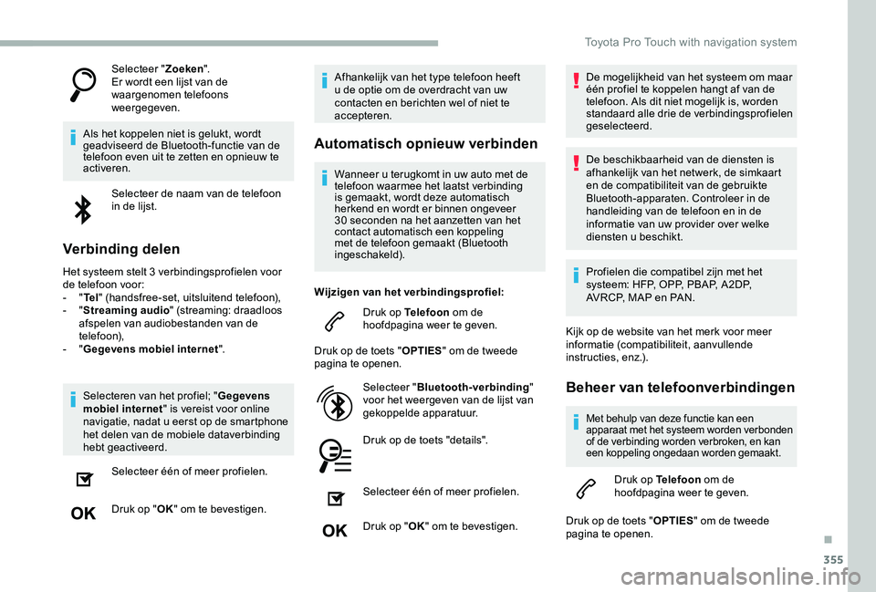 TOYOTA PROACE VERSO 2020  Instructieboekje (in Dutch) 355
Selecteer "Zoeken".Er wordt een lijst van de waargenomen telefoons weergegeven.
Als het koppelen niet is gelukt, wordt geadviseerd de Bluetooth-functie van de telefoon even uit te zetten e