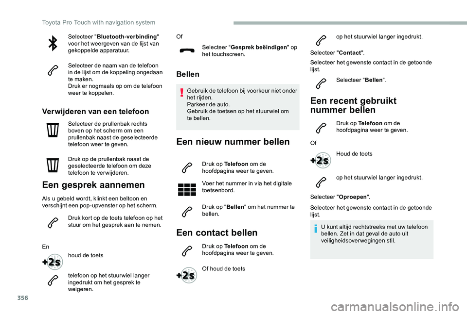 TOYOTA PROACE VERSO 2020  Instructieboekje (in Dutch) 356
Selecteer "Bluetooth-verbinding" voor het weergeven van de lijst van gekoppelde apparatuur.
Selecteer de naam van de telefoon in de lijst om de koppeling ongedaan te maken.Druk er nogmaals
