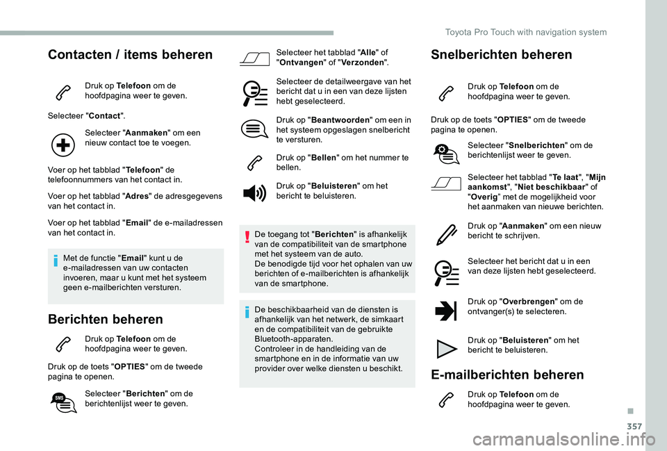 TOYOTA PROACE VERSO 2020  Instructieboekje (in Dutch) 357
Contacten / items beheren
Druk op Telefoon om de hoofdpagina weer te geven.
Selecteer "Contact".
Selecteer "Aanmaken" om een nieuw contact toe te voegen.
Voer op het tabblad "T