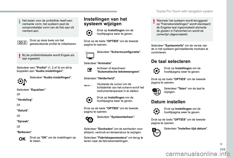 TOYOTA PROACE VERSO 2020  Instructieboekje (in Dutch) 359
Het kader voor de profielfoto heeft een vierkante vorm, het systeem past de oorspronkelijke vorm van de foto aan dit vierkant aan.
Druk op deze toets om het geselecteerde profiel te initialiseren.