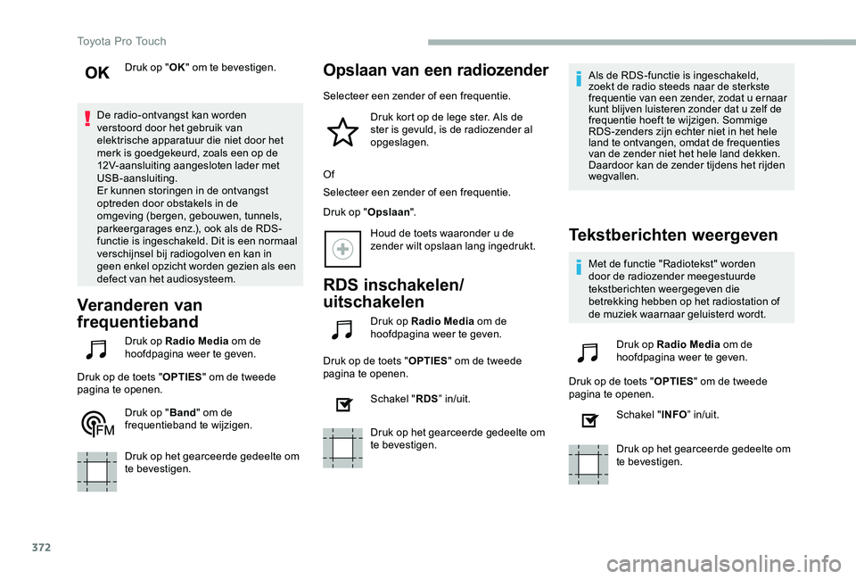 TOYOTA PROACE VERSO 2020  Instructieboekje (in Dutch) 372
Druk op "OK" om te bevestigen.
De radio-ontvangst kan worden verstoord door het gebruik van elektrische apparatuur die niet door het merk is goedgekeurd, zoals een op de 12V-aansluiting aa