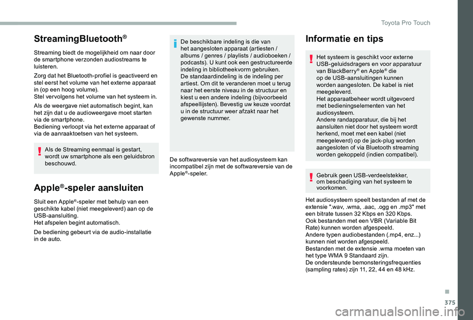 TOYOTA PROACE VERSO 2020  Instructieboekje (in Dutch) 375
StreamingBluetooth®
Streaming biedt de mogelijkheid om naar door de smartphone verzonden audiostreams te luisteren.
Zorg dat het Bluetooth-profiel is geactiveerd en stel eerst het volume van het 