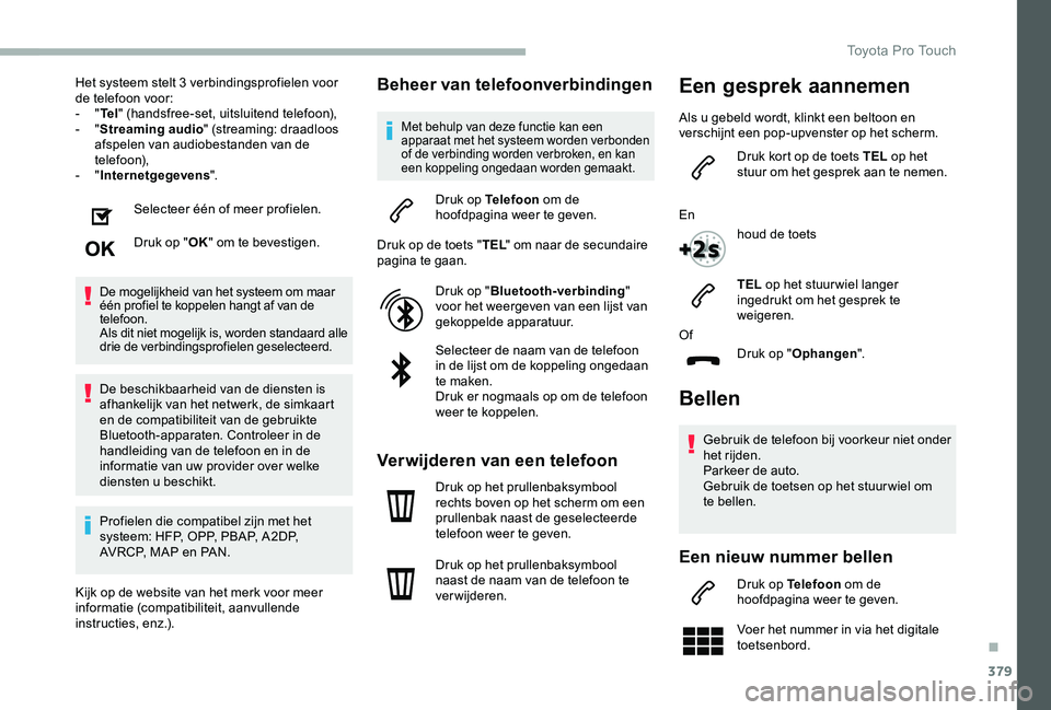 TOYOTA PROACE VERSO 2020  Instructieboekje (in Dutch) 379
Het systeem stelt 3 verbindingsprofielen voor de telefoon voor:- "Te l" (handsfree-set, uitsluitend telefoon),- "Streaming audio" (streaming: draadloos afspelen van audiobestanden 