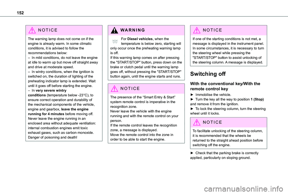 TOYOTA PROACE VERSO 2021  Owners Manual 152
NOTIC E
The warning lamp does not come on if the engine is already warm. In some climatic conditions, it is advised to follow the recommendations below:– In mild conditions, do not leave the eng