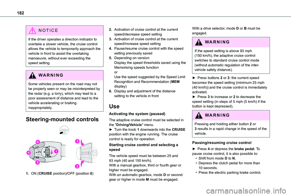 TOYOTA PROACE VERSO 2021  Owners Manual 182
NOTIC E
If the driver operates a direction indicator to overtake a slower vehicle, the cruise control allows the vehicle to temporarily approach the vehicle in front to assist the overtaking manoe