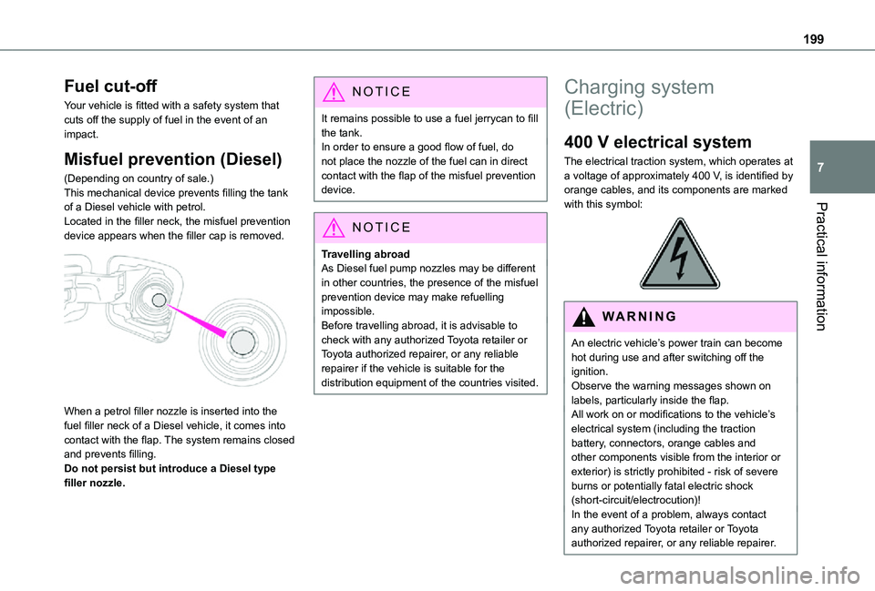 TOYOTA PROACE VERSO 2021 User Guide 199
Practical information
7
Fuel cut-off
Your vehicle is fitted with a safety system that cuts off the supply of fuel in the event of an impact.
Misfuel prevention (Diesel)
(Depending on country of sa