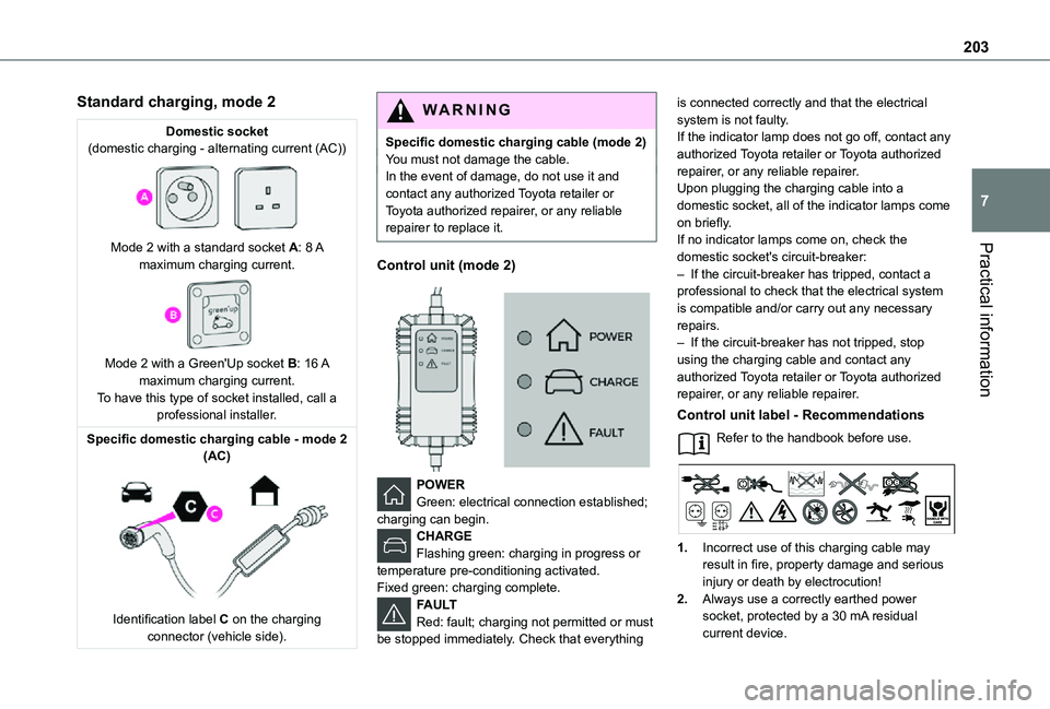 TOYOTA PROACE VERSO 2021 User Guide 203
Practical information
7
Standard charging, mode 2
Domestic socket(domestic charging - alternating current (AC)) 
 
Mode 2 with a standard socket A:  8 A maximum charging current. 
 
Mode 2 with a 