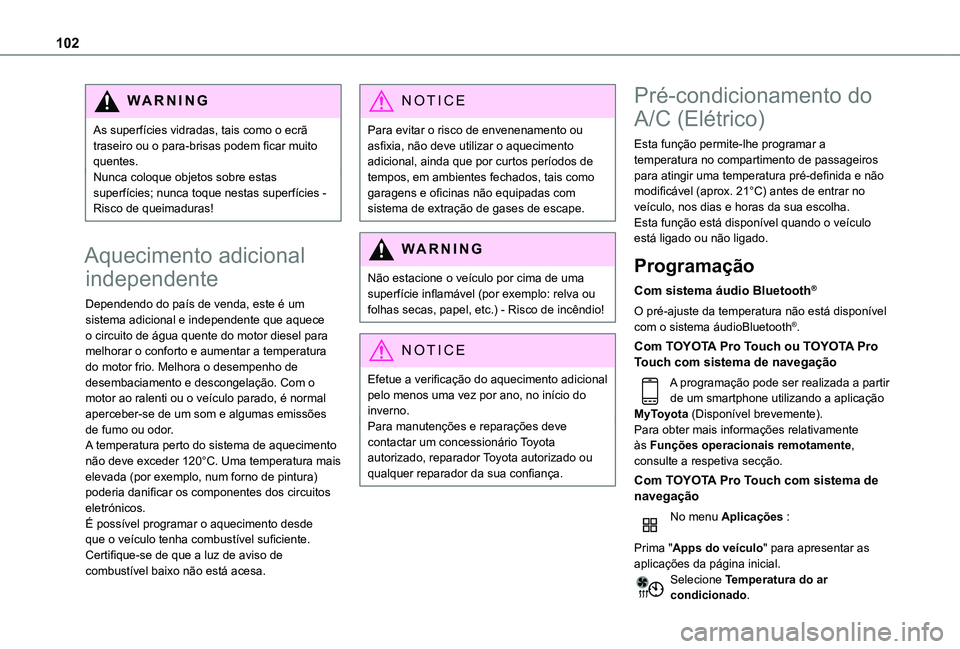 TOYOTA PROACE VERSO 2021 Manual de utilização (in Portuguese) 102
WARNI NG
As superfícies vidradas, tais como o ecrã traseiro ou o para-brisas podem ficar muito quentes.Nunca coloque objetos sobre estas superfícies; nunca toque nestas superfícies - Risco de TOYOTA PROACE VERSO 2021 Manual de utilização (in Portuguese) 102
WARNI NG
As superfícies vidradas, tais como o ecrã traseiro ou o para-brisas podem ficar muito quentes.Nunca coloque objetos sobre estas superfícies; nunca toque nestas superfícies - Risco de