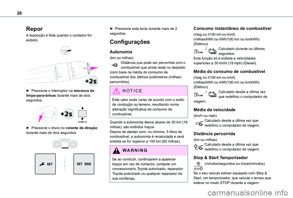 TOYOTA PROACE VERSO 2021 Manual de utilização (in Portuguese) 26
Repor
A reposição é feita quando o contador for exibido.
► Pressione o interruptor na alavanca do limpa-para-brisas durante mais de dois segundos.
► Pressione o disco no volante da TOYOTA PROACE VERSO 2021 Manual de utilização (in Portuguese) 26
Repor
A reposição é feita quando o contador for exibido.
► Pressione o interruptor na alavanca do limpa-para-brisas durante mais de dois segundos.
► Pressione o disco no volante da