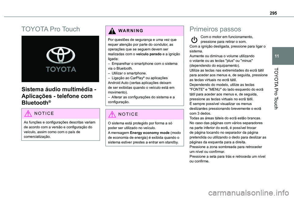 TOYOTA PROACE VERSO 2021  Manual de utilização (in Portuguese) 295
TOYOTA Pro Touch
11
TOYOTA Pro Touch 
 
Sistema áudio multimédia - 
Aplicações - telefone com 
Bluetooth®
NOTIC E
As funções e configurações descritas variam de acordo com a versão e con