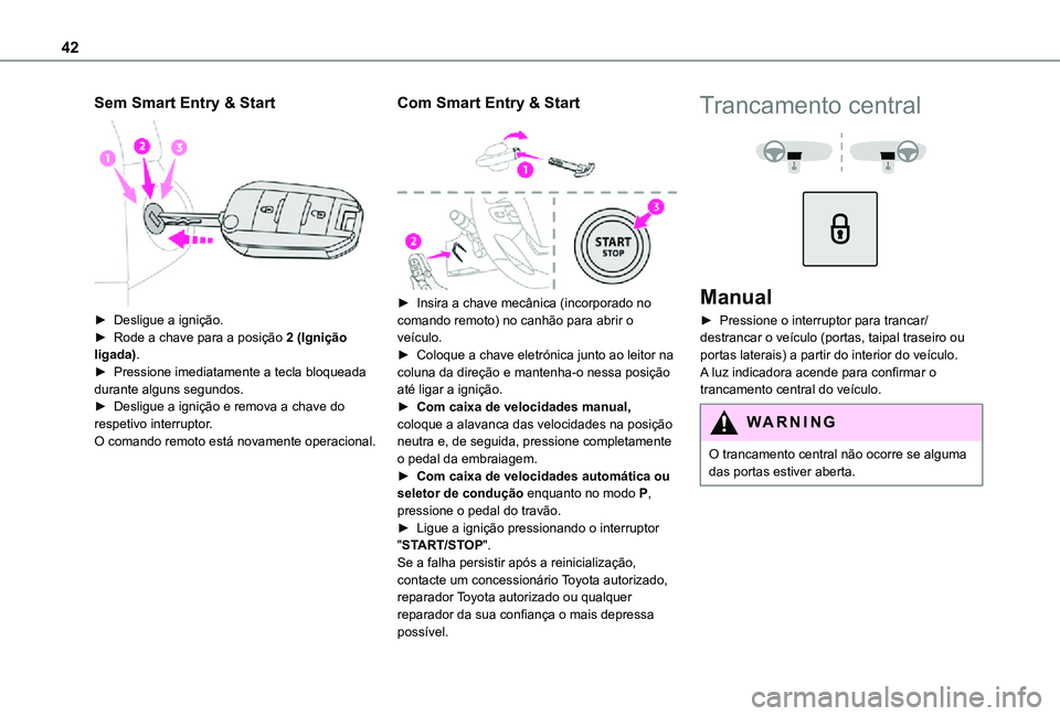 TOYOTA PROACE VERSO 2021 Manual de utilização (in Portuguese) 42
Sem Smart Entry & Start
► Desligue a ignição.► Rode a chave para a posição 2 (Ignição ligada).► Pressione imediatamente a tecla bloqueada durante alguns segundos.► Desligue a igni TOYOTA PROACE VERSO 2021 Manual de utilização (in Portuguese) 42
Sem Smart Entry & Start
► Desligue a ignição.► Rode a chave para a posição 2 (Ignição ligada).► Pressione imediatamente a tecla bloqueada durante alguns segundos.► Desligue a igni