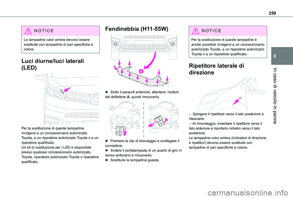 TOYOTA PROACE VERSO 2021 Manuale duso (in Italian) 259
In caso di veicolo in panne
8
NOTIC E
Le lampadine color ambra devono essere sostituite con lampadine di pari specifiche e colore.
Luci diurne/luci laterali
(LED)
Per la sostituzione di queste TOYOTA PROACE VERSO 2021 Manuale duso (in Italian) 259
In caso di veicolo in panne
8
NOTIC E
Le lampadine color ambra devono essere sostituite con lampadine di pari specifiche e colore.
Luci diurne/luci laterali
(LED)
Per la sostituzione di queste