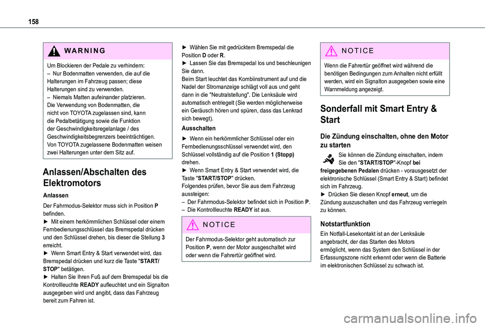 TOYOTA PROACE VERSO 2021  Betriebsanleitungen (in German) 158
WARNI NG
Um Blockieren der Pedale zu verhindern:– Nur Bodenmatten verwenden, die auf die Halterungen im Fahrzeug passen; diese Halterungen sind zu verwenden.– Niemals Matten aufeinander platzi
