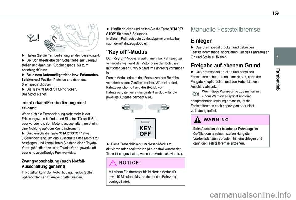 TOYOTA PROACE VERSO 2021  Betriebsanleitungen (in German) 159
Fahrbetrieb
6
 
► Halten Sie die Fernbedienung an den Lesekontakt.► Bei Schaltgetriebe den Schalthebel auf Leerlauf stellen und dann das Kupplungspedal bis zum Anschlag drücken.► Bei einem 