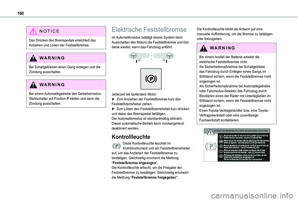 TOYOTA PROACE VERSO 2021  Betriebsanleitungen (in German) 160
NOTIC E
Das Drücken des Bremspedals erleichtert das Anziehen und Lösen der Feststellbremse.
WARNI NG
Bei Schaltgetrieben einen Gang einlegen und die Zündung ausschalten.
WARNI NG
Bei einem Auto