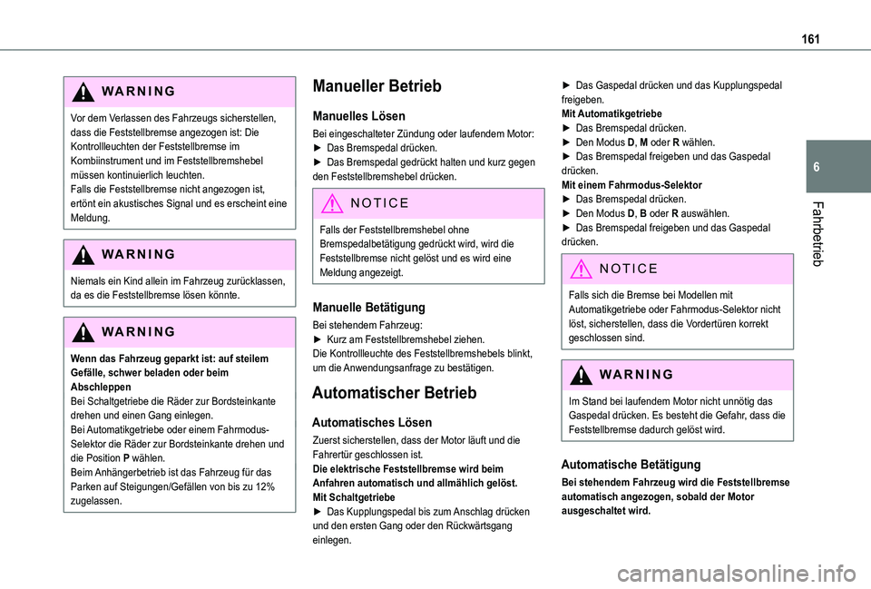 TOYOTA PROACE VERSO 2021  Betriebsanleitungen (in German) 161
Fahrbetrieb
6
WARNI NG
Vor dem Verlassen des Fahrzeugs sicherstellen, dass die Feststellbremse angezogen ist: Die Kontrollleuchten der Feststellbremse im Kombiinstrument und im Feststellbremshebel