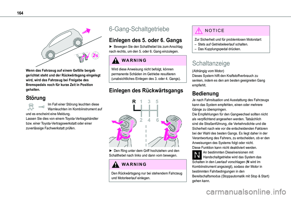 TOYOTA PROACE VERSO 2021  Betriebsanleitungen (in German) 164
 
Wenn das Fahrzeug auf einem Gefälle bergab gerichtet steht und der Rückwärtsgang eingelegt wird, wird das Fahrzeug bei Freigabe des Bremspedals noch für kurze Zeit in Position gehalten.
Stö