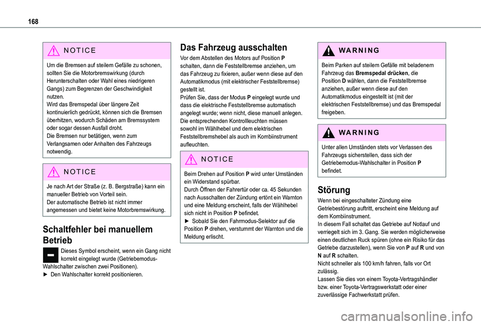 TOYOTA PROACE VERSO 2021  Betriebsanleitungen (in German) 168
NOTIC E
Um die Bremsen auf steilem Gefälle zu schonen, sollten Sie die Motorbremswirkung (durch Herunterschalten oder Wahl eines niedrigeren Gangs) zum Begrenzen der Geschwindigkeit nutzen.Wird d
