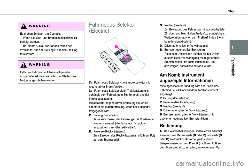 TOYOTA PROACE VERSO 2021  Betriebsanleitungen (in German) 169
Fahrbetrieb
6
WARNI NG
Es drohen Schäden am Getriebe:– Wenn das Gas- und Bremspedal gleichzeitig betätigt werden.– Bei einem Ausfall der Batterie, wenn der Wählhebel aus der Stellung P auf 