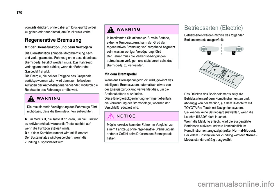 TOYOTA PROACE VERSO 2021  Betriebsanleitungen (in German) 170
vorwärts drücken, ohne dabei am Druckpunkt vorbei zu gehen oder nur einmal, am Druckpunkt vorbei.
Regenerative Bremsung
Mit der Bremsfunktion und beim Verzögern
Die Bremsfunktion ahmt die Motor