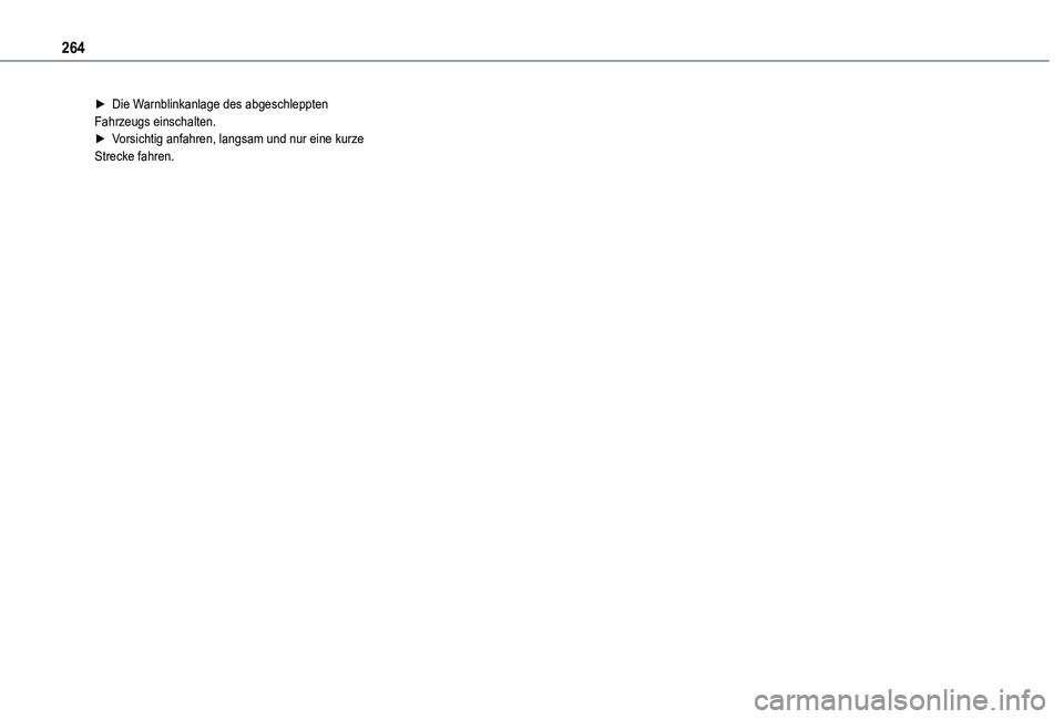 TOYOTA PROACE VERSO 2021 Betriebsanleitungen (in German) 264
► Die Warnblinkanlage des abgeschleppten Fahrzeugs einschalten.► Vorsichtig anfahren, langsam und nur eine kurze Strecke fahren. TOYOTA PROACE VERSO 2021 Betriebsanleitungen (in German) 264
► Die Warnblinkanlage des abgeschleppten Fahrzeugs einschalten.► Vorsichtig anfahren, langsam und nur eine kurze Strecke fahren.
