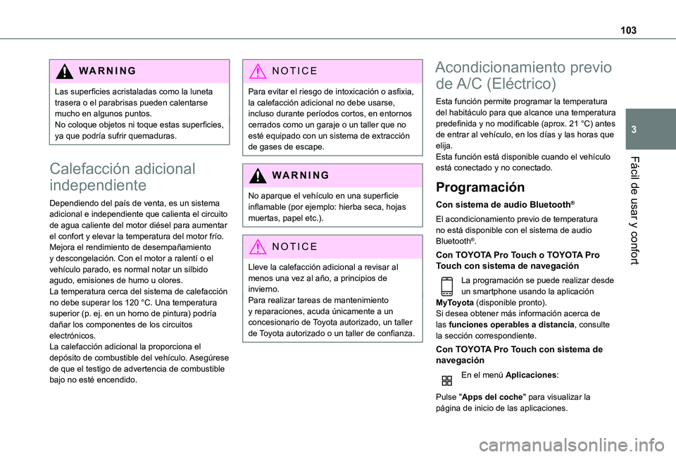 TOYOTA PROACE VERSO 2021  Manuale de Empleo (in Spanish) 103
Fácil de usar y confort
3
WARNI NG
Las superficies acristaladas como la luneta trasera o el parabrisas pueden calentarse mucho en algunos puntos.No coloque objetos ni toque estas superficies, ya 
