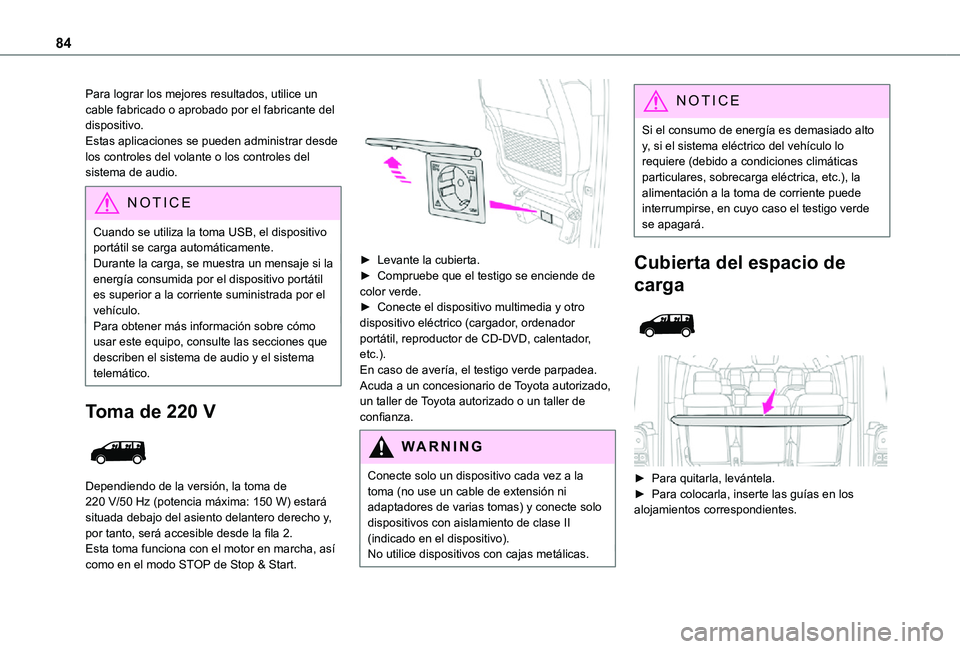 TOYOTA PROACE VERSO 2021  Manuale de Empleo (in Spanish) 84
Para lograr los mejores resultados, utilice un cable fabricado o aprobado por el fabricante del dispositivo.Estas aplicaciones se pueden administrar desde los controles del volante o los controles 