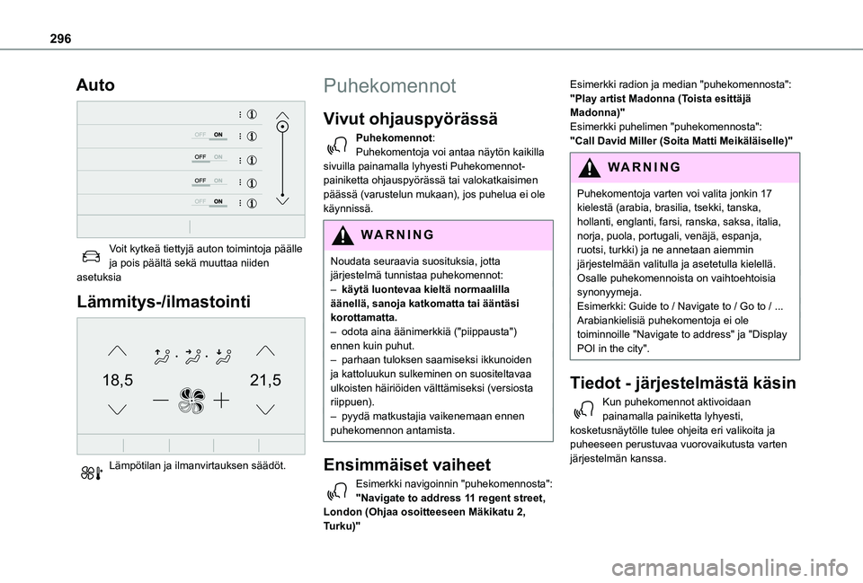 TOYOTA PROACE VERSO 2021 Omistajan Käsikirja (in Finnish) 296
Auto
Voit kytkeä tiettyjä auton toimintoja päälle ja pois päältä sekä muuttaa niiden asetuksia
Lämmitys-/ilmastointi
21,518,5
Lämpötilan ja ilmanvirtauksen säädöt.
Puhekomenno TOYOTA PROACE VERSO 2021 Omistajan Käsikirja (in Finnish) 296
Auto
Voit kytkeä tiettyjä auton toimintoja päälle ja pois päältä sekä muuttaa niiden asetuksia
Lämmitys-/ilmastointi
21,518,5
Lämpötilan ja ilmanvirtauksen säädöt.
Puhekomenno