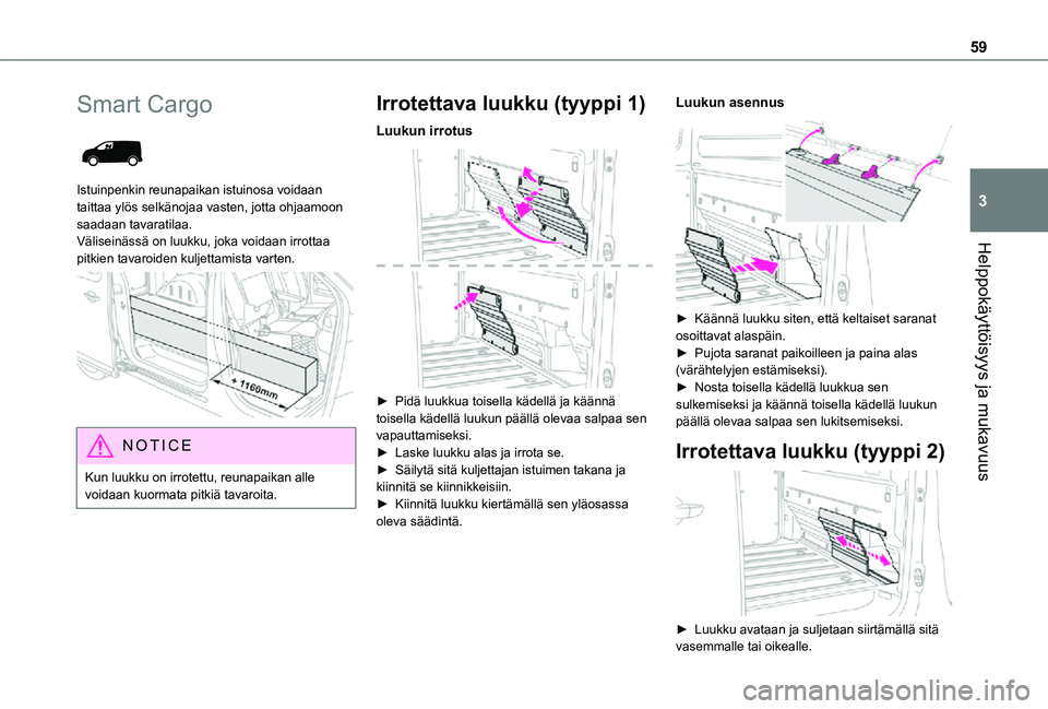 TOYOTA PROACE VERSO 2021  Omistajan Käsikirja (in Finnish) 59
Helppokäyttöisyys ja mukavuus
3
Smart Cargo 
 
Istuinpenkin reunapaikan istuinosa voidaan taittaa ylös selkänojaa vasten, jotta ohjaamoon saadaan tavaratilaa. Väliseinässä on luukku, joka vo
