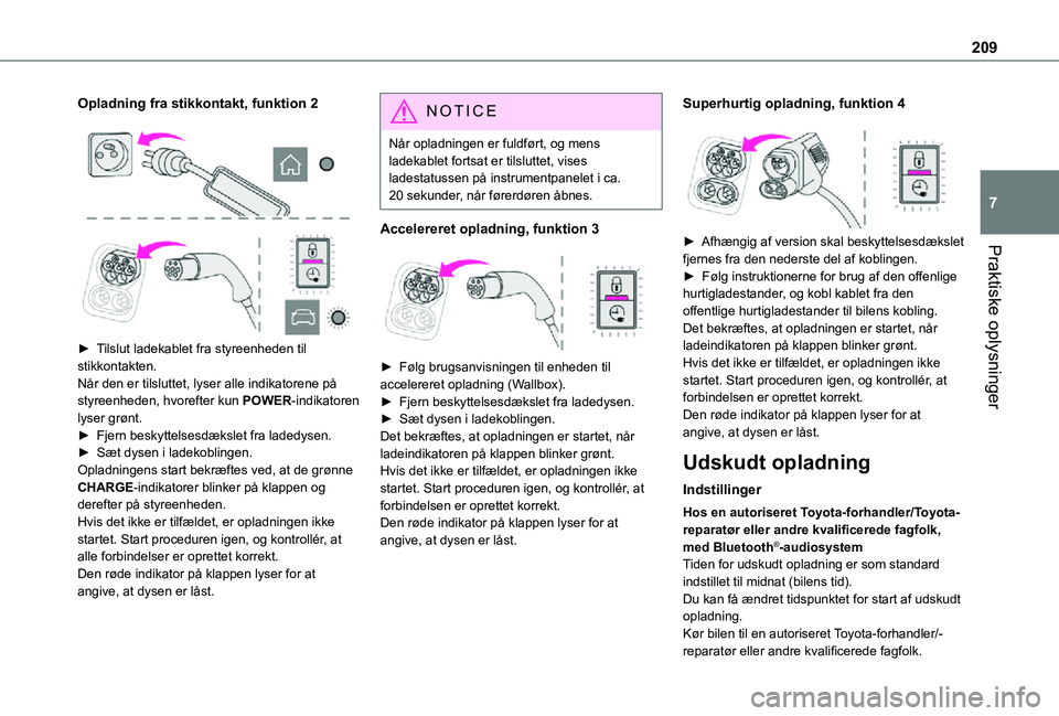 TOYOTA PROACE VERSO 2021 Brugsanvisning (in Danish) 209
Praktiske oplysninger
7
Opladning fra stikkontakt, funktion 2
► Tilslut ladekablet fra styreenheden til stikkontakten.Når den er tilsluttet, lyser alle indikatorene på styreenheden, hvor TOYOTA PROACE VERSO 2021 Brugsanvisning (in Danish) 209
Praktiske oplysninger
7
Opladning fra stikkontakt, funktion 2
► Tilslut ladekablet fra styreenheden til stikkontakten.Når den er tilsluttet, lyser alle indikatorene på styreenheden, hvor