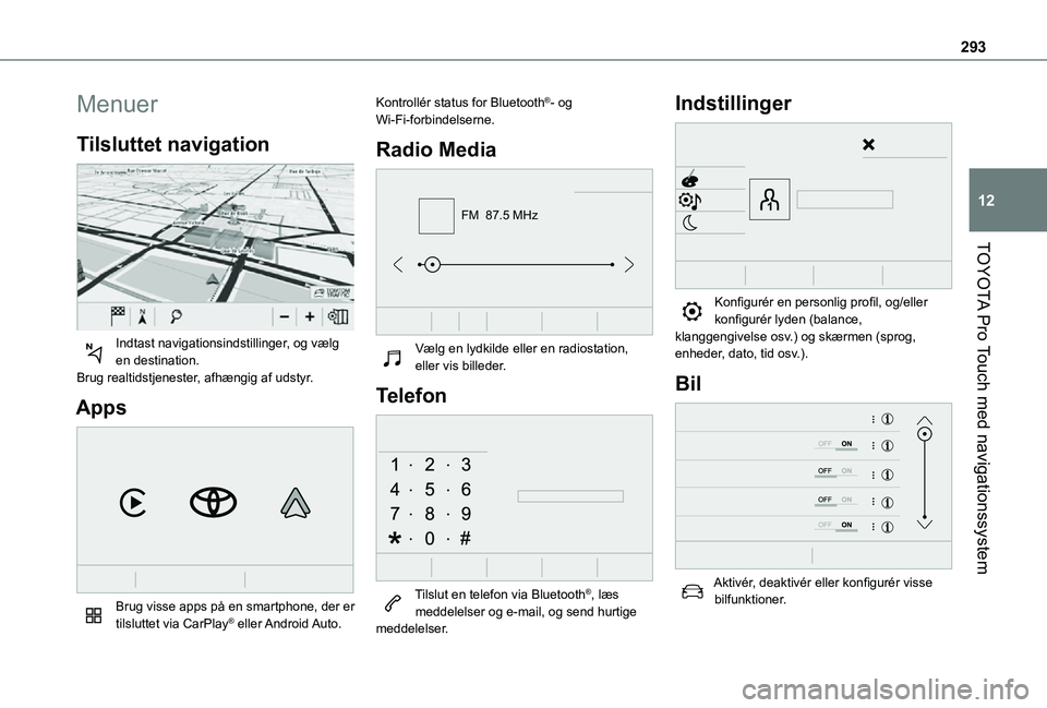 TOYOTA PROACE VERSO 2021 Brugsanvisning (in Danish) 293
TOYOTA Pro Touch med navigationssystem
12
Menuer
Tilsluttet navigation
Indtast navigationsindstillinger, og vælg en destination.Brug realtidstjenester, afhængig af udstyr.
Apps
Brug visse TOYOTA PROACE VERSO 2021 Brugsanvisning (in Danish) 293
TOYOTA Pro Touch med navigationssystem
12
Menuer
Tilsluttet navigation
Indtast navigationsindstillinger, og vælg en destination.Brug realtidstjenester, afhængig af udstyr.
Apps
Brug visse