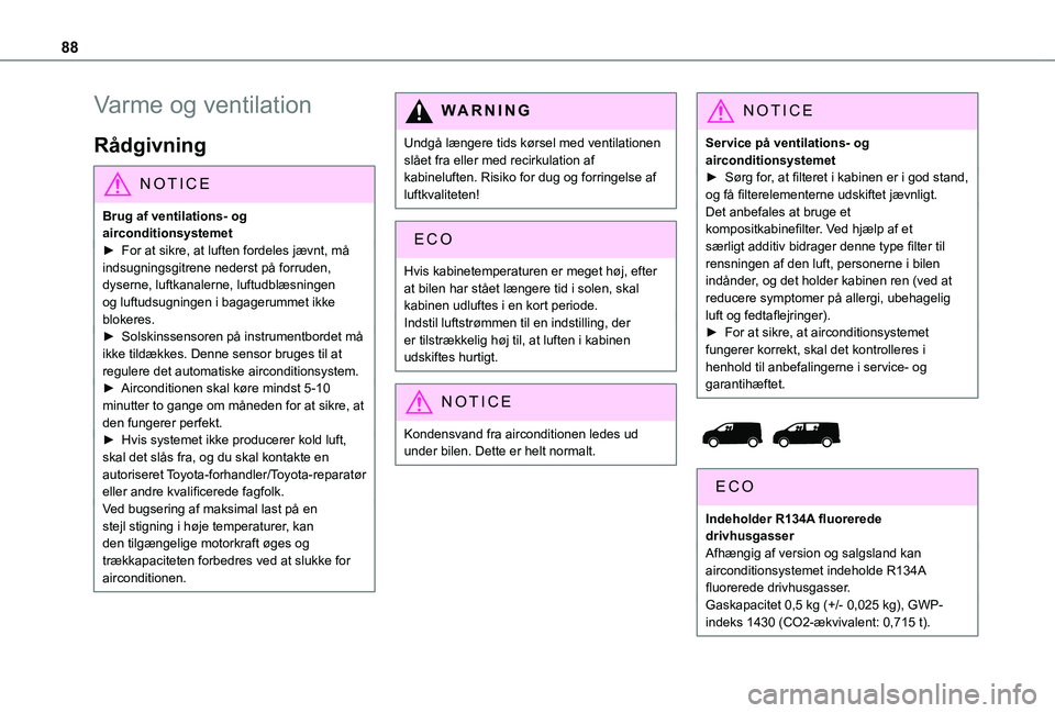 TOYOTA PROACE VERSO 2021 Brugsanvisning (in Danish) 88
Varme og ventilation
Rådgivning
NOTIC E
Brug af ventilations- og airconditionsystemet► For at sikre, at luften fordeles jævnt, må
indsugningsgitrene nederst på forruden, dyserne, luftkanaler TOYOTA PROACE VERSO 2021 Brugsanvisning (in Danish) 88
Varme og ventilation
Rådgivning
NOTIC E
Brug af ventilations- og airconditionsystemet► For at sikre, at luften fordeles jævnt, må
indsugningsgitrene nederst på forruden, dyserne, luftkanaler