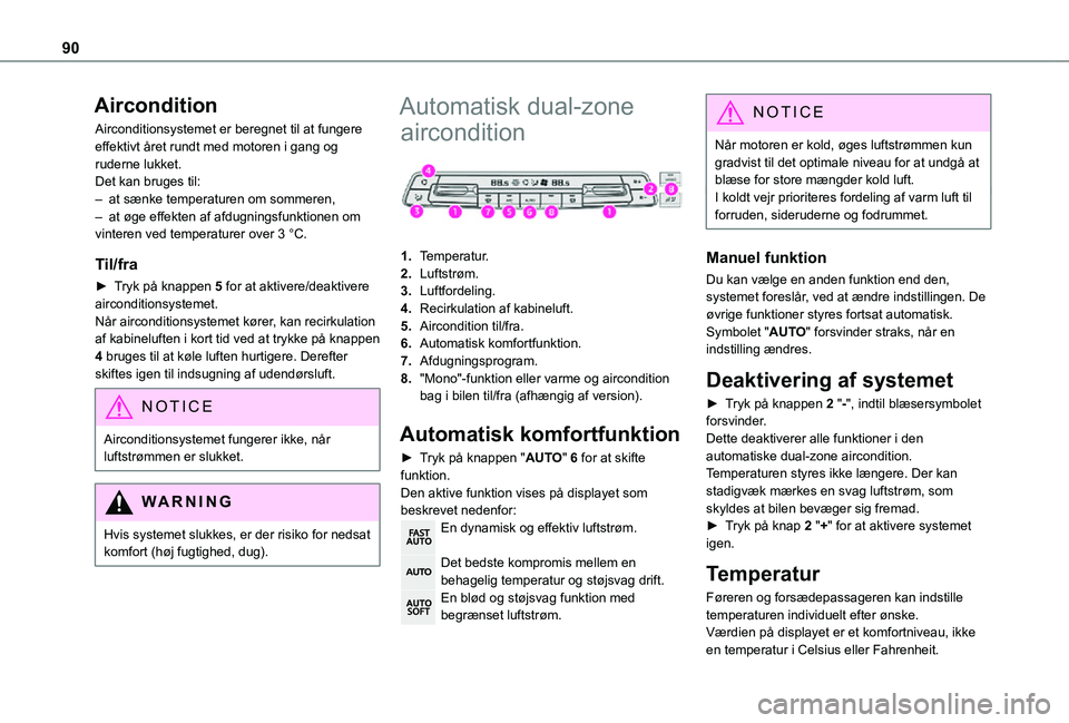 TOYOTA PROACE VERSO 2021 Brugsanvisning (in Danish) 90
Aircondition
Airconditionsystemet er beregnet til at fungere effektivt året rundt med motoren i gang og ruderne lukket.Det kan bruges til:– at sænke temperaturen om sommeren,– at øge effekte TOYOTA PROACE VERSO 2021 Brugsanvisning (in Danish) 90
Aircondition
Airconditionsystemet er beregnet til at fungere effektivt året rundt med motoren i gang og ruderne lukket.Det kan bruges til:– at sænke temperaturen om sommeren,– at øge effekte