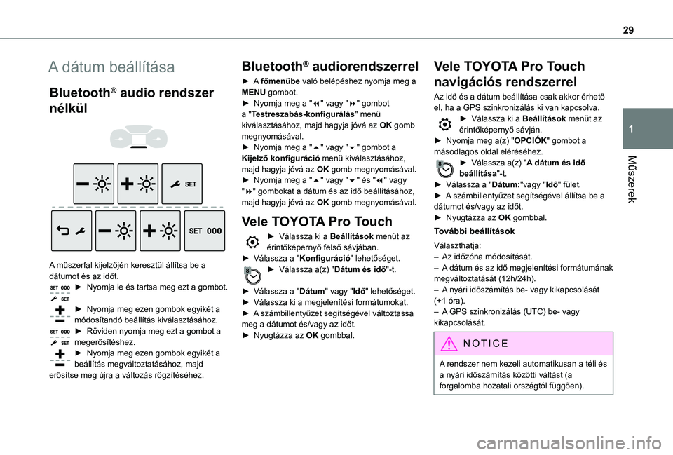 TOYOTA PROACE VERSO 2021 Kezelési útmutató (in Hungarian) 29
Műszerek
1
A dátum beállítása
Bluetooth® audio rendszer
nélkül
A műszerfal kijelzőjén keresztül állítsa be a dátumot és az időt.► Nyomja le és tartsa meg ezt a gombot.
TOYOTA PROACE VERSO 2021 Kezelési útmutató (in Hungarian) 29
Műszerek
1
A dátum beállítása
Bluetooth® audio rendszer
nélkül
A műszerfal kijelzőjén keresztül állítsa be a dátumot és az időt.► Nyomja le és tartsa meg ezt a gombot.