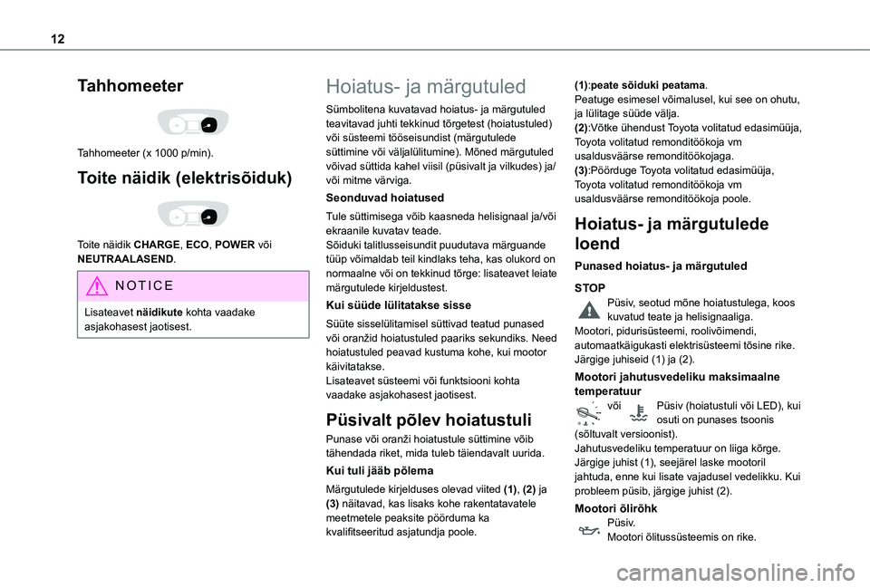TOYOTA PROACE VERSO 2021  Kasutusjuhend (in Estonian) 12
Tahhomeeter 
 
Tahhomeeter (x 1000 p/min).
Toite näidik (elektrisõiduk) 
 
Toite näidik CHARGE, ECO, POWER või NEUTRAALASEND.
NOTIC E
Lisateavet näidikute kohta vaadake asjakohasest jaotisest.