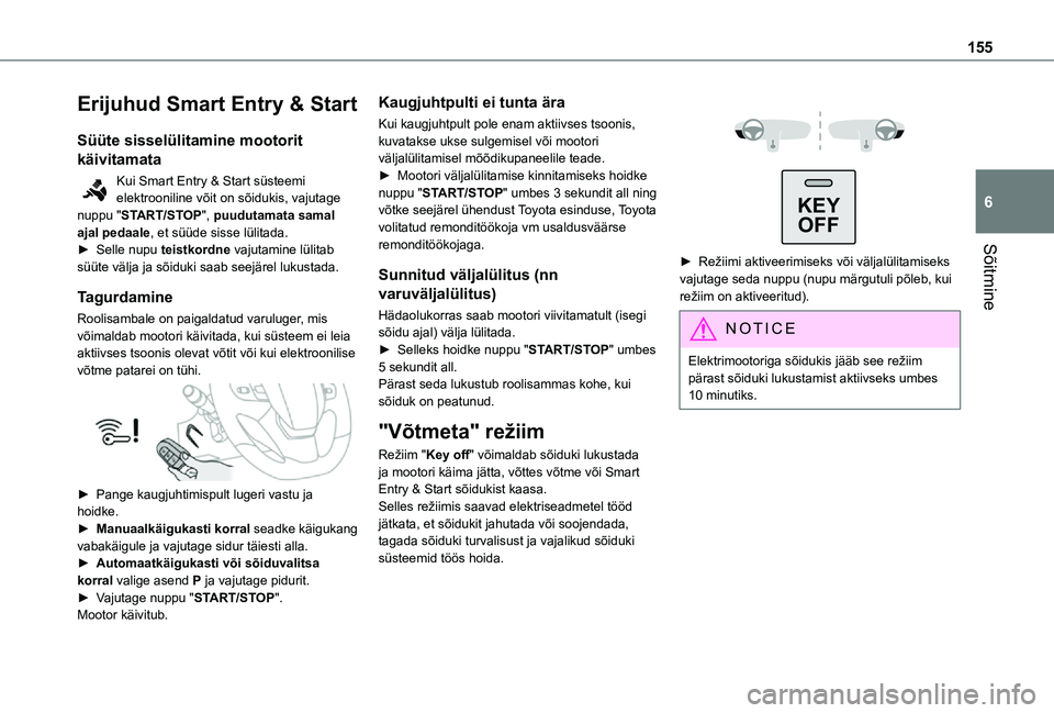 TOYOTA PROACE VERSO 2021 Kasutusjuhend (in Estonian) 155
Sõitmine
6
Erijuhud Smart Entry & Start
Süüte sisselülitamine mootorit
käivitamata
Kui Smart Entry & Start süsteemi elektrooniline võit on sõidukis, vajutage nuppu "START/STOP", p TOYOTA PROACE VERSO 2021 Kasutusjuhend (in Estonian) 155
Sõitmine
6
Erijuhud Smart Entry & Start
Süüte sisselülitamine mootorit
käivitamata
Kui Smart Entry & Start süsteemi elektrooniline võit on sõidukis, vajutage nuppu "START/STOP", p