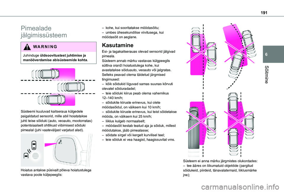 TOYOTA PROACE VERSO 2021 Kasutusjuhend (in Estonian) 191
Sõitmine
6
Pimealade
jälgimissüsteem
WARNI NG
Juhinduge üldsoovitustest juhtimise ja manööverdamise abisüsteemide kohta.
Süsteemi kuuluvad kaitseraua külgedele paigaldatud sensorid, TOYOTA PROACE VERSO 2021 Kasutusjuhend (in Estonian) 191
Sõitmine
6
Pimealade
jälgimissüsteem
WARNI NG
Juhinduge üldsoovitustest juhtimise ja manööverdamise abisüsteemide kohta.
Süsteemi kuuluvad kaitseraua külgedele paigaldatud sensorid,