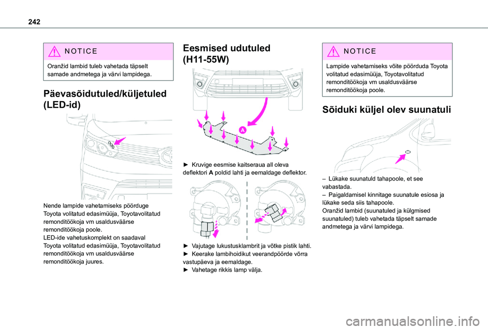 TOYOTA PROACE VERSO 2021  Kasutusjuhend (in Estonian) 242
NOTIC E
Oranžid lambid tuleb vahetada täpselt samade andmetega ja värvi lampidega.
Päevasõidutuled/küljetuled 
(LED-id) 
 
Nende lampide vahetamiseks pöörduge Toyota volitatud edasimüüja