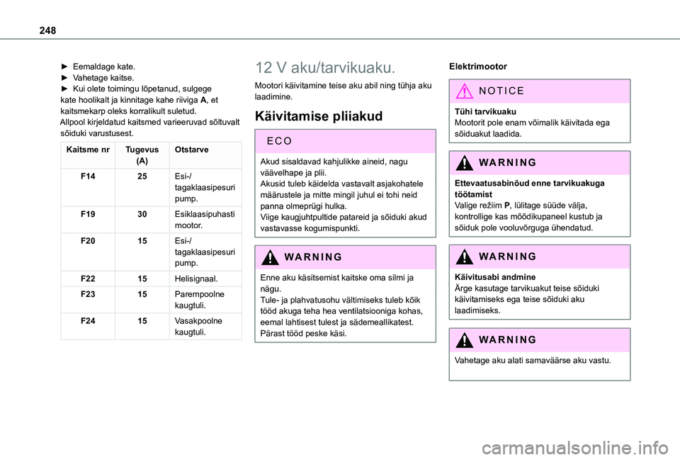 TOYOTA PROACE VERSO 2021  Kasutusjuhend (in Estonian) 248
► Eemaldage kate.► Vahetage kaitse.► Kui olete toimingu lõpetanud, sulgege kate hoolikalt ja kinnitage kahe riiviga A, et kaitsmekarp oleks korralikult suletud.Allpool kirjeldatud kaitsmed 