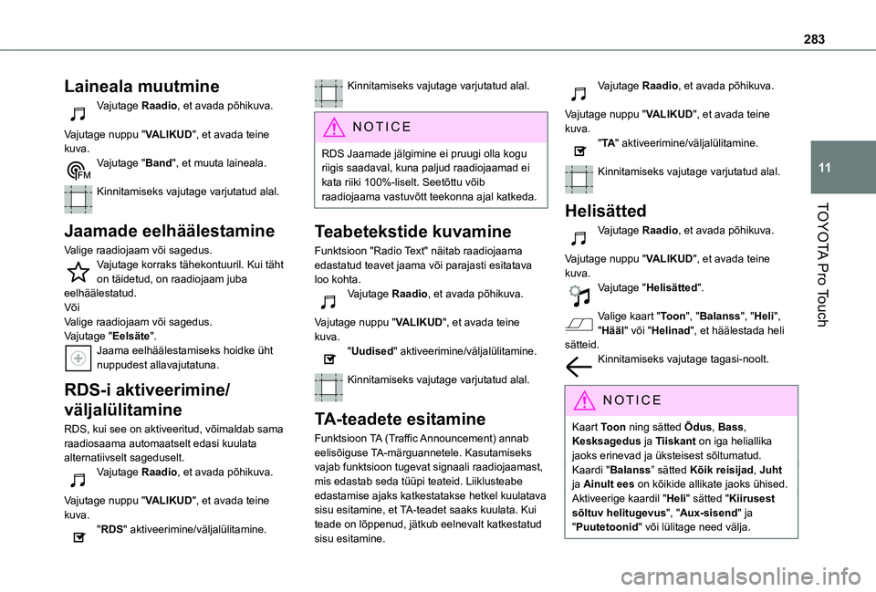 TOYOTA PROACE VERSO 2021  Kasutusjuhend (in Estonian) 283
TOYOTA Pro Touch
11
Laineala muutmine
Vajutage Raadio, et avada põhikuva.  
Vajutage nuppu "VALIKUD", et avada teine kuva.Vajutage "Band", et muuta laineala. 
Kinnitamiseks vajuta