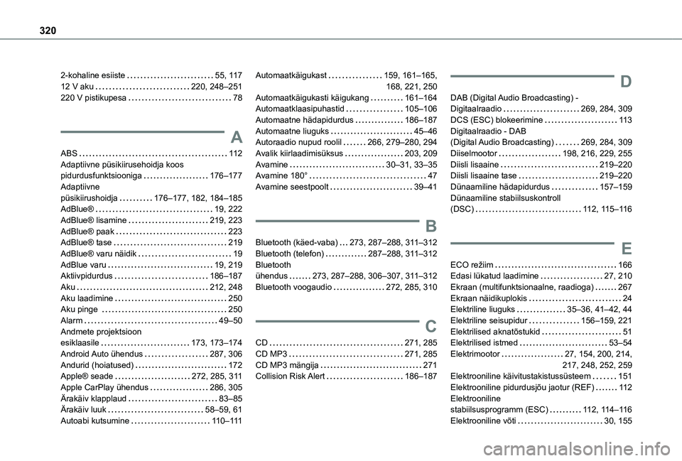 TOYOTA PROACE VERSO 2021  Kasutusjuhend (in Estonian) 320
2-kohaline esiiste   55, 11 712 V aku   220, 248–251220 V pistikupesa   78
A
ABS   11 2Adaptiivne püsikiirusehoidja koos pidurdusfunktsiooniga   176–177Adaptiivne  püsikiirushoidja   176–1